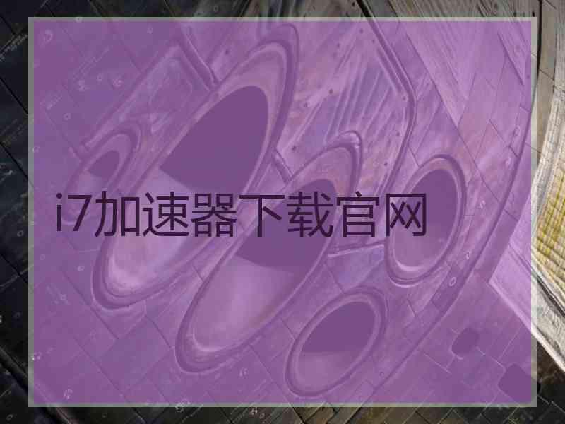 i7加速器下载官网