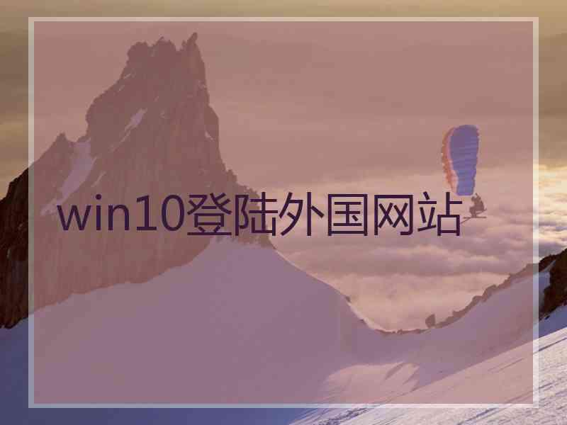 win10登陆外国网站