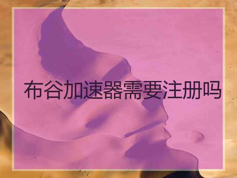 布谷加速器需要注册吗