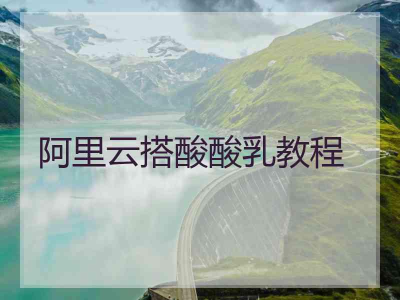 阿里云搭酸酸乳教程