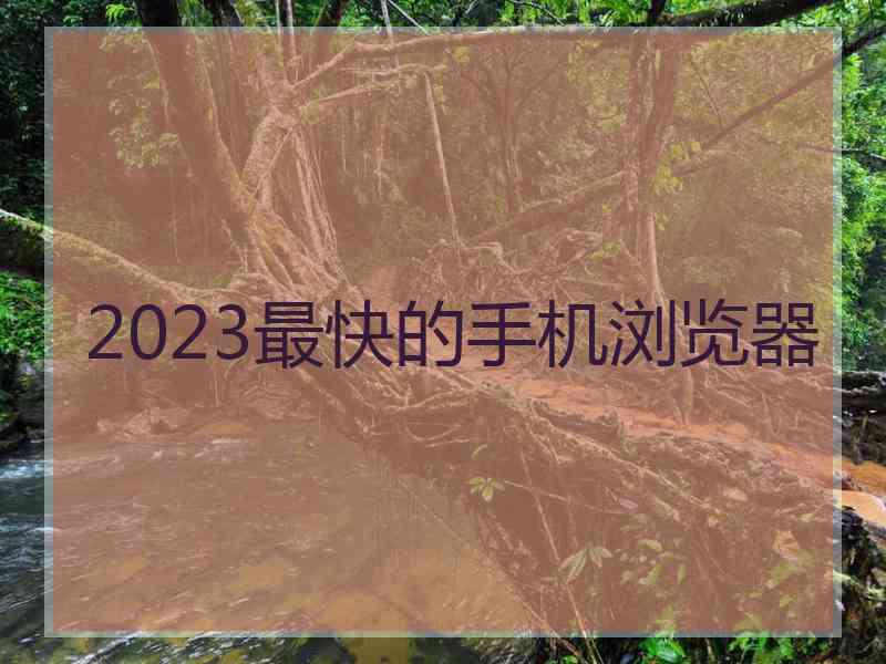 2023最快的手机浏览器