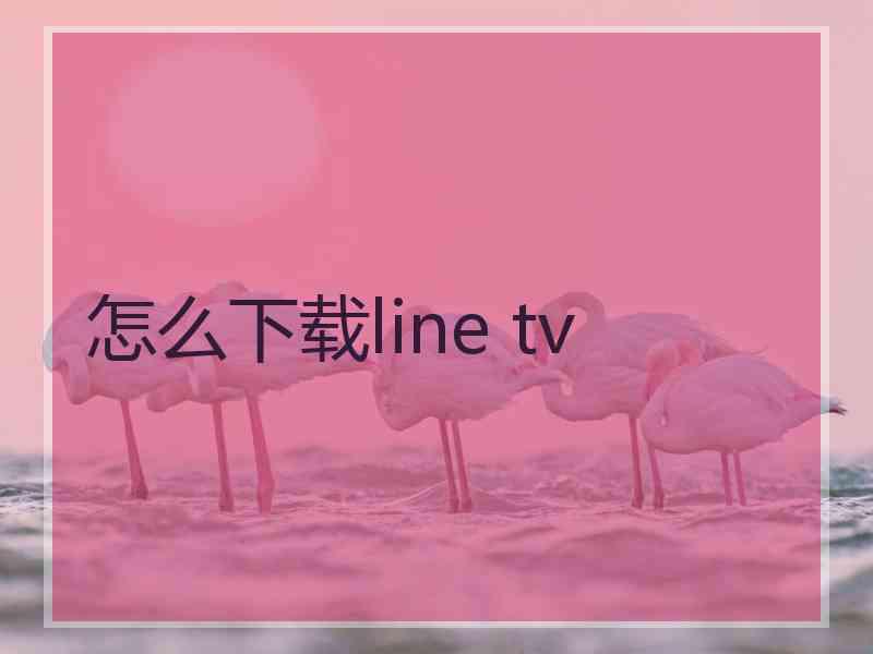 怎么下载line tv