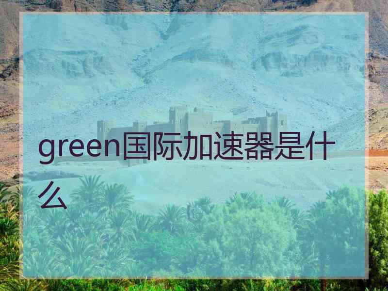 green国际加速器是什么