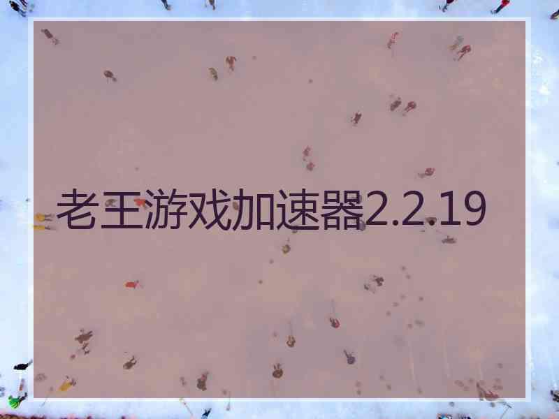 老王游戏加速器2.2.19